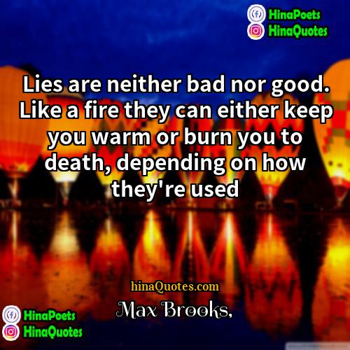 Max Brooks Quotes | Lies are neither bad nor good. Like